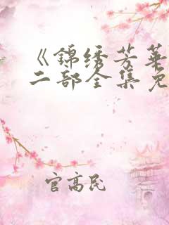 《锦绣芳华》第二部全集免费观看高清