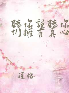 听你说听你说我们拥有真心的朋友是什么歌