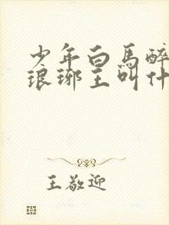 少年白马醉春风琅琊王叫什么