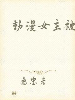 动漫女主被c
