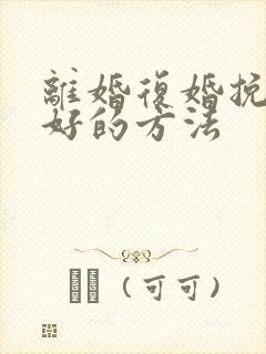 离婚复婚挽回最好的方法