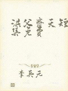 洪父齐天短剧合集免费