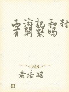 西游记和封神榜有关系吗