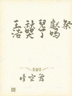 王秋儿献祭霍雨浩哭了吗