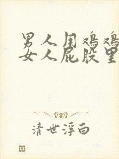 男人用鸡鸡插进女人屁股里