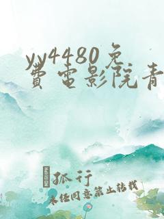yy4480免费电影院青苹果免费电视剧