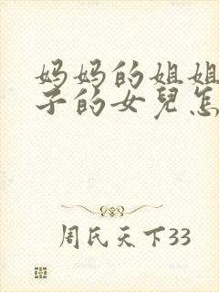 妈妈的姐姐的儿子的女儿怎么称呼