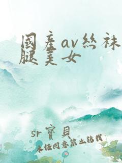 国产av丝袜美腿美女