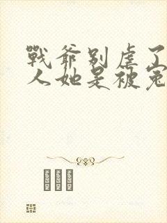 战爷别虐了,夫人她是被冤枉的全文免费阅读