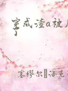 穿成渣a被反攻了