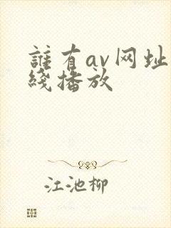 谁有av网址在线播放
