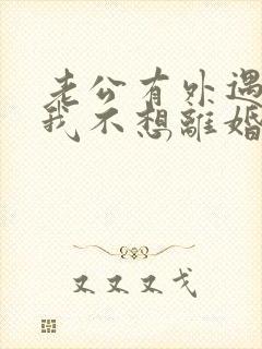 老公有外遇咋办我不想离婚