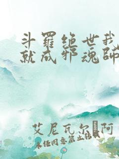 斗罗绝世我怎么就成邪魂师了免费阅读