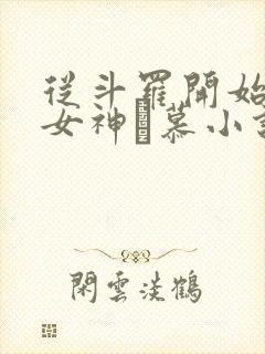 从斗罗开始俘获女神鞪慕小说未删版完整