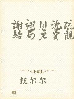 谢翊川沈疏柠大结局免费观看