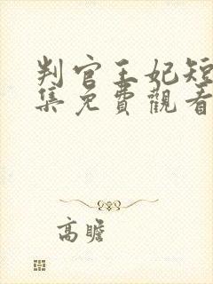 判官王妃短剧全集免费观看
