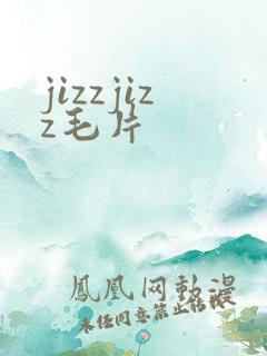 jizzjizz毛片