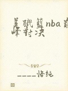 美职篮nba巅峰对决