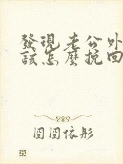 发现老公外遇了该怎么挽回