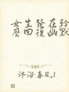 女生发在干嘛怎么回复幽默