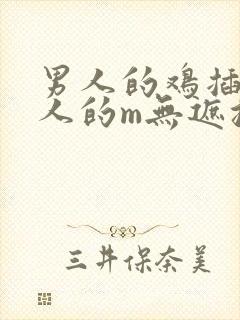 男人的鸡插入女人的m无遮挡