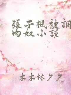 张子枫被调教成肉奴小说