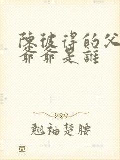 陈彼得的父亲和爷爷是谁