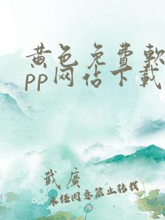 黄色免费软件app网站下载大全