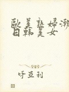 欧美熟妇潮喷性日韩美女