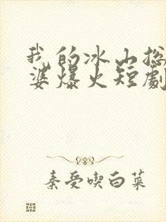 我的冰山总裁老婆爆火短剧