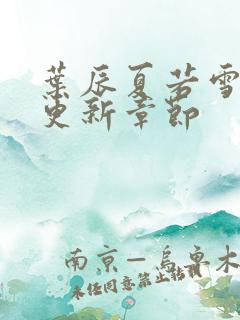 叶辰夏若雪最新更新章节