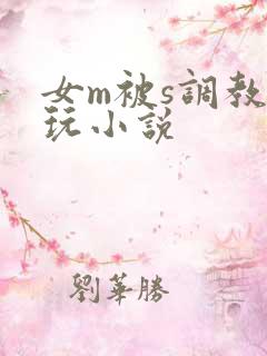 女m被s调教虐玩小说