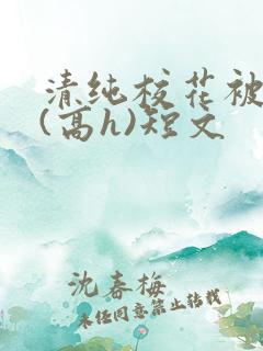 清纯校花被调教(高h)短文