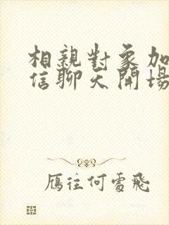 相亲对象加了微信聊天开场白