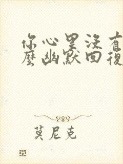 你心里没有我怎么幽默回复