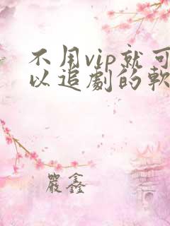 不用vip就可以追剧的软件