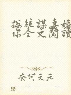 总统谋妻婚不由你全文阅读免费阅读 小说