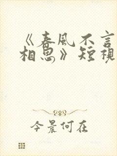 《春风不言勿复相思》短视频