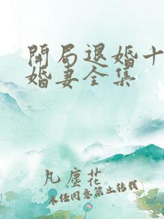 开局退婚十个未婚妻全集
