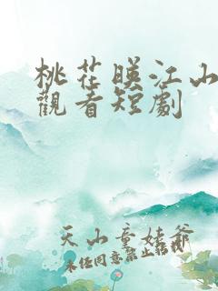 桃花映江山免费观看短剧