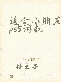 适合小朋友玩的ps5游戏