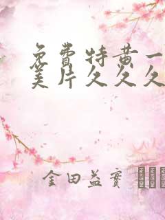 免费特黄一级欧美片久久久久