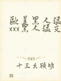 欧美黑人猛交ⅹxxx黑人猛交