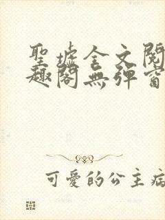 圣墟全文阅读笔趣阁无弹窗