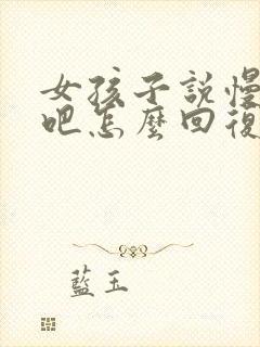 女孩子说慢慢来吧怎么回复