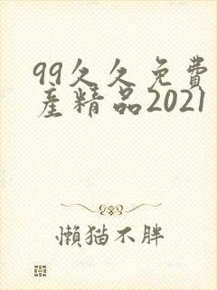 99久久免费国产精品2021