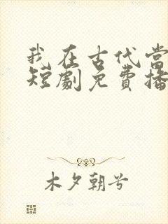 我在古代当太监短剧免费播放