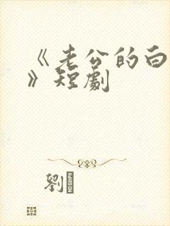 《老公的白月光》短剧