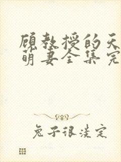 顾教授的天降小萌妻全集完整版大结局