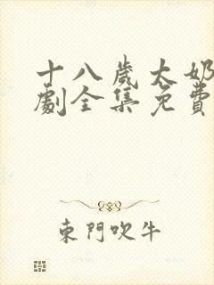 十八岁太奶奶短剧全集免费观看